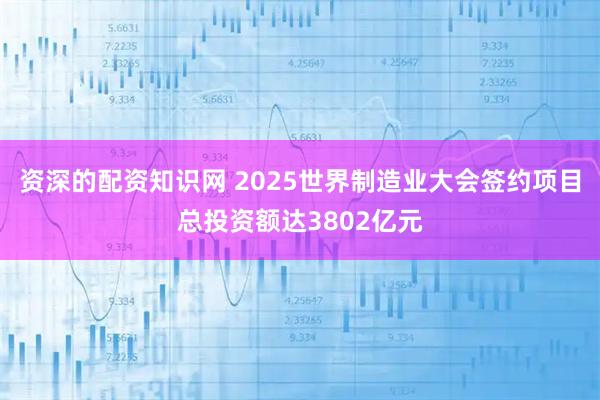 资深的配资知识网 2025世界制造业大会签约项目总投资额达3802亿元