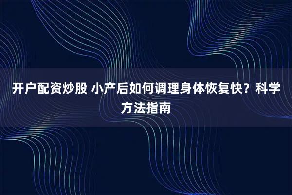 开户配资炒股 小产后如何调理身体恢复快？科学方法指南